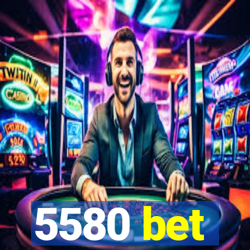 5580 bet